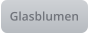 Glasblumen